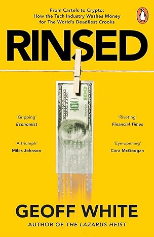 Rinsed: From Cartels to Crypto: How the Tech Industry Washes Money for the World's Deadliest Crooks